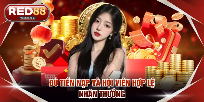 Đủ tiền nạp và hội viên hợp lệ nhận thưởng